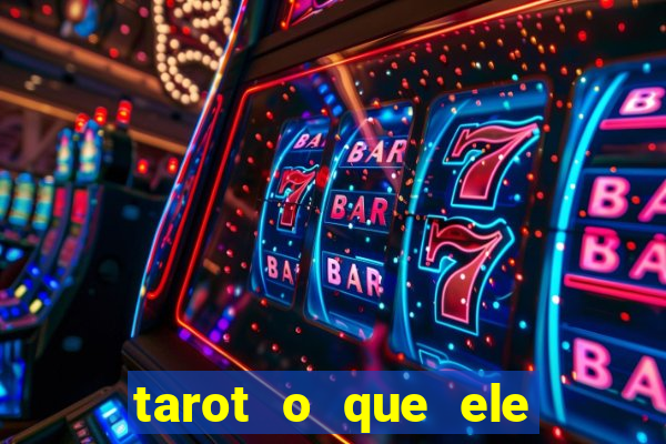 tarot o que ele sente por mim